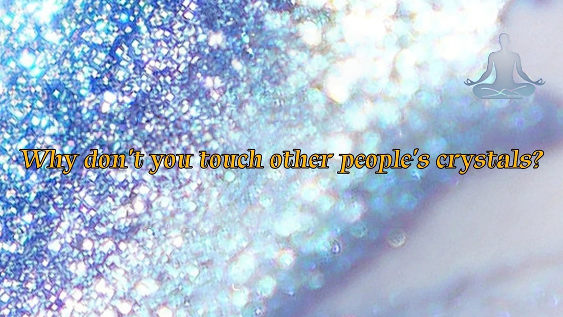 Why don't you touch other people's crystals?